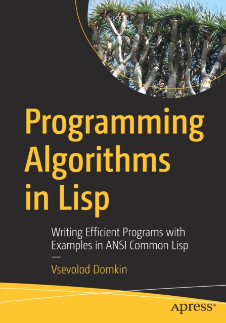 Programming Algorithms in Lisp : Writing Efficient Programs with Examples in ANSI Common Lisp, Paperback / softback Book