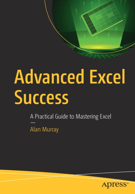 Advanced Excel Success : A Practical Guide to Mastering Excel, Paperback / softback Book