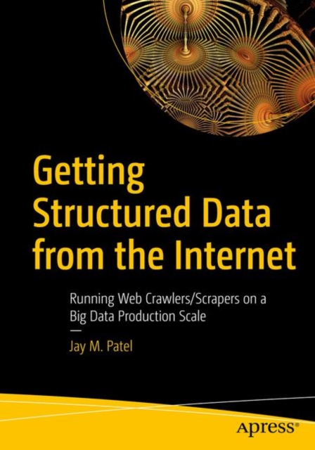 Getting Structured Data from the Internet : Running Web Crawlers/Scrapers on a Big Data Production Scale, Paperback / softback Book