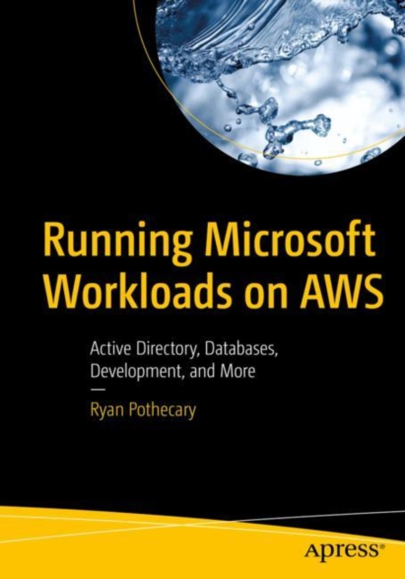 Running Microsoft Workloads on AWS : Active Directory, Databases, Development, and More, Paperback / softback Book
