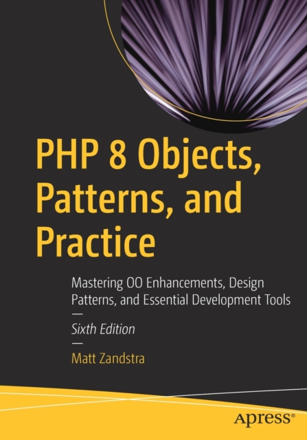 PHP 8 Objects, Patterns, and Practice : Mastering OO Enhancements, Design Patterns, and Essential Development Tools, Paperback / softback Book