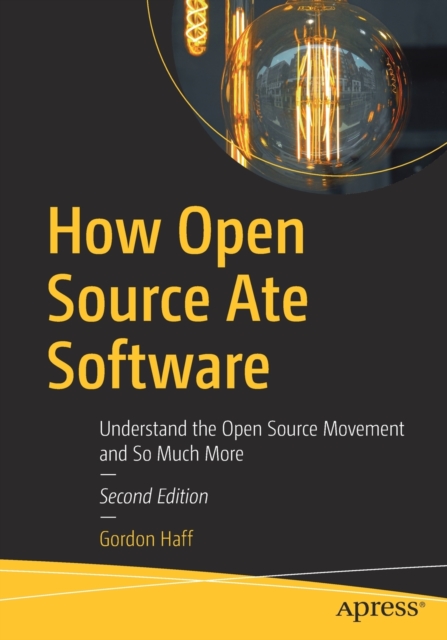 How Open Source Ate Software : Understand the Open Source Movement and So Much More, Paperback / softback Book