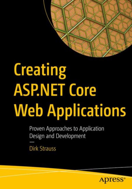 Creating ASP.NET Core Web Applications : Proven Approaches to Application Design and Development, Paperback / softback Book