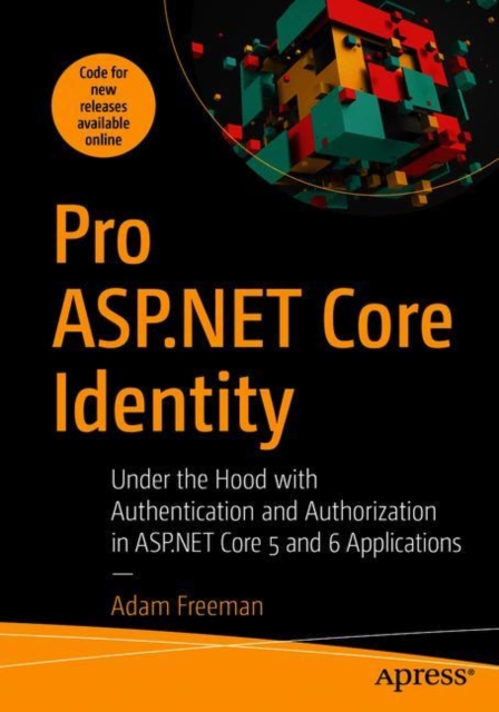 Pro ASP.NET Core Identity : Under the Hood with Authentication and Authorization in ASP.NET Core 5 and 6 Applications, Paperback / softback Book
