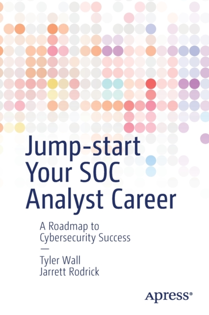 Jump-start Your SOC Analyst Career : A Roadmap to Cybersecurity Success, Paperback / softback Book