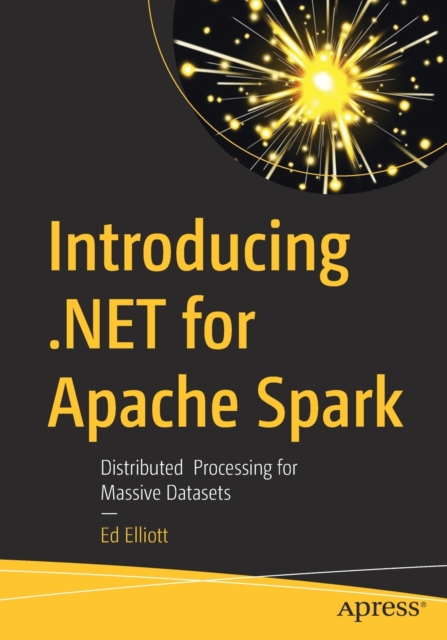 Introducing .NET for Apache Spark : Distributed  Processing for Massive Datasets, Paperback / softback Book