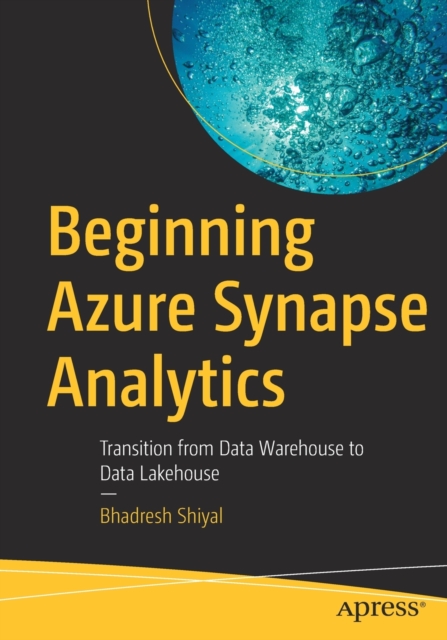 Beginning Azure Synapse Analytics : Transition from Data Warehouse to Data Lakehouse, Paperback / softback Book