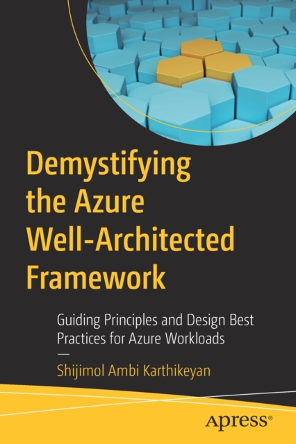 Demystifying the Azure Well-Architected Framework : Guiding Principles and Design Best Practices for Azure Workloads, Paperback / softback Book