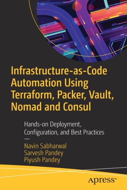 Infrastructure-as-Code Automation Using Terraform, Packer, Vault, Nomad and Consul : Hands-on Deployment, Configuration, and Best Practices, Paperback / softback Book