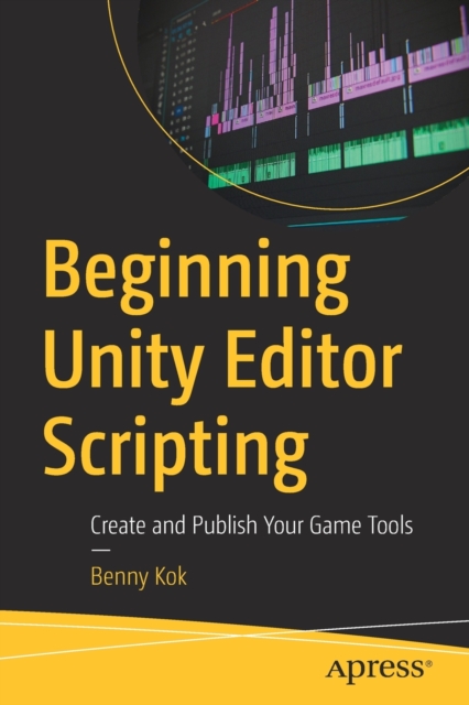 Beginning Unity Editor Scripting : Create and Publish Your Game Tools, Paperback / softback Book