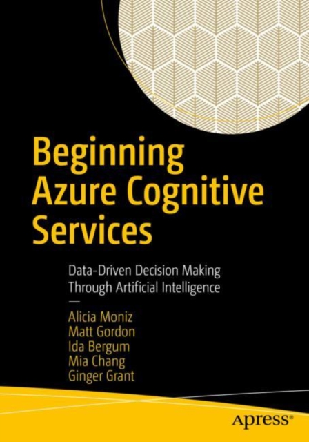 Beginning Azure Cognitive Services : Data-Driven Decision Making Through Artificial Intelligence, Paperback / softback Book