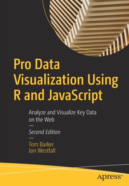 Pro Data Visualization Using R and JavaScript : Analyze and Visualize Key Data on the Web, Paperback / softback Book
