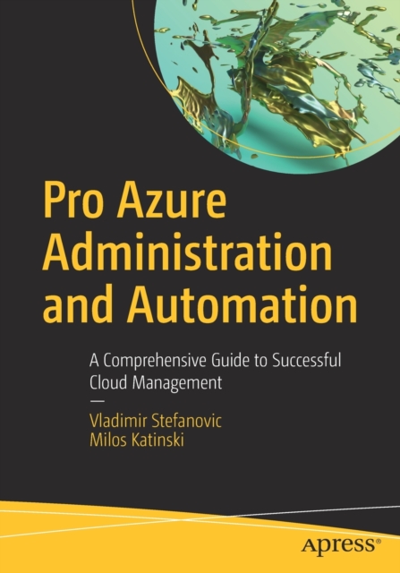 Pro Azure Administration and Automation : A Comprehensive Guide to Successful Cloud Management, Paperback / softback Book