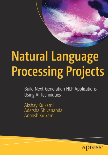 Natural Language Processing Projects : Build Next-Generation NLP Applications Using AI Techniques, Paperback / softback Book