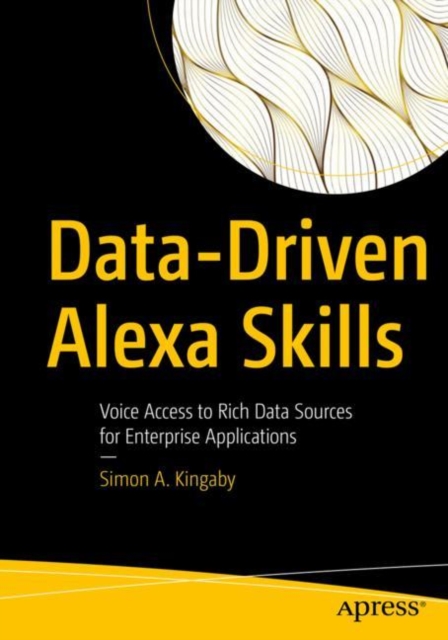 Data-Driven Alexa Skills : Voice Access to Rich Data Sources for Enterprise Applications, Paperback / softback Book