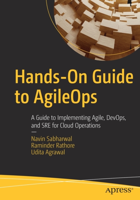 Hands-On Guide to AgileOps : A Guide to Implementing Agile, DevOps, and SRE for Cloud Operations, Paperback / softback Book