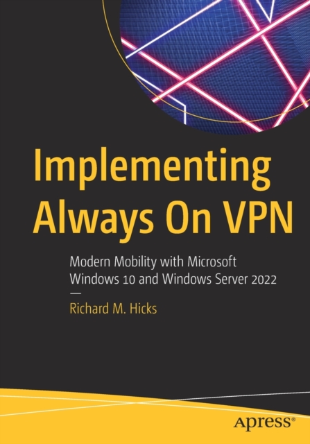Implementing Always On VPN : Modern Mobility with Microsoft Windows 10 and Windows Server 2022, Paperback / softback Book