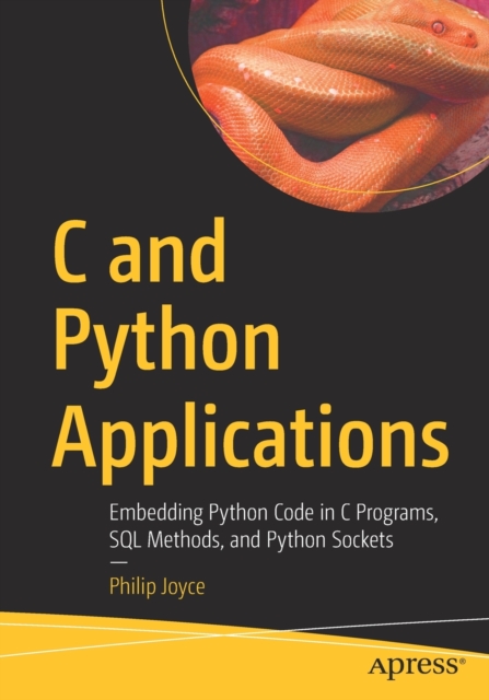 C and Python Applications : Embedding Python Code in C Programs, SQL Methods, and Python Sockets, Paperback / softback Book