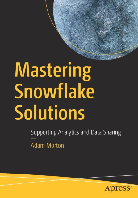 Mastering Snowflake Solutions : Supporting Analytics and Data Sharing, Paperback / softback Book