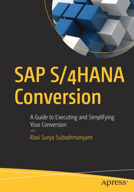 SAP S/4HANA Conversion : A Guide to Executing and Simplifying Your Conversion, Paperback / softback Book