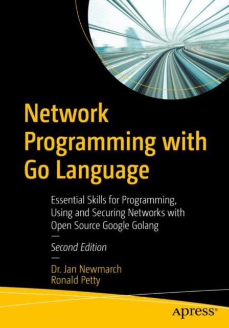 Network Programming with Go Language : Essential Skills for Programming, Using and Securing Networks with Open Source Google Golang, Paperback / softback Book