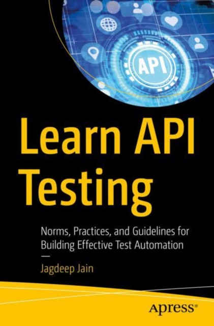 Learn API Testing : Norms, Practices, and Guidelines for Building Effective Test Automation, Paperback / softback Book