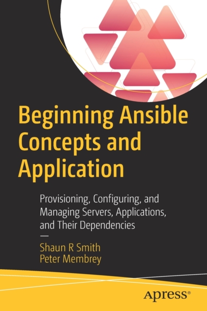 Beginning Ansible Concepts and Application : Provisioning, Configuring, and Managing Servers, Applications, and Their Dependencies, Paperback / softback Book