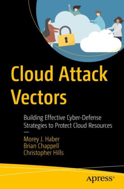 Cloud Attack Vectors : Building Effective Cyber-Defense Strategies to Protect Cloud Resources, Paperback / softback Book