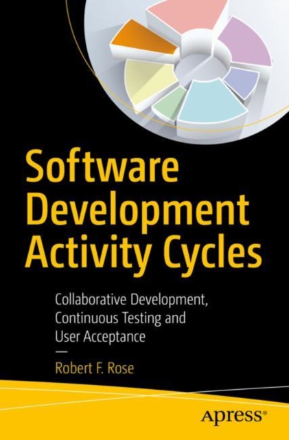 Software Development Activity Cycles : Collaborative Development, Continuous Testing and User Acceptance, Paperback / softback Book