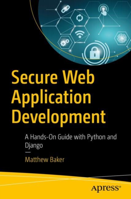 Secure Web Application Development : A Hands-On Guide with Python and Django, Paperback / softback Book
