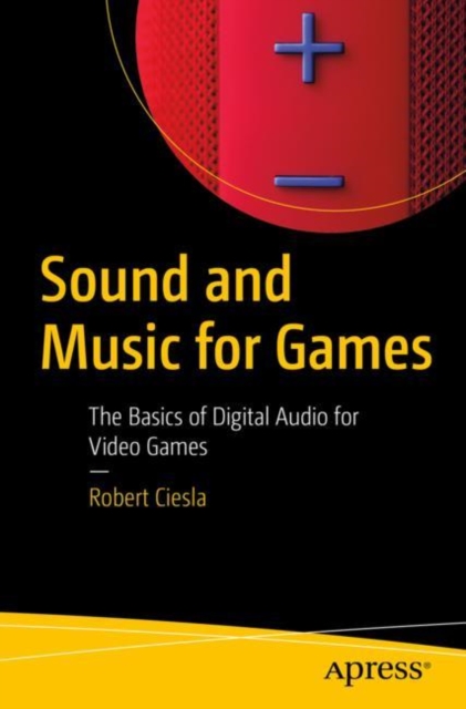 Sound and Music for Games : The Basics of Digital Audio for Video Games, Paperback / softback Book