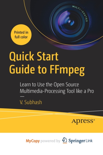 Quick Start Guide to FFmpeg : Learn to Use the Open Source Multimedia ...