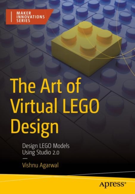 The Art of Virtual LEGO Design : Design LEGO Models Using Studio 2.0, Paperback / softback Book