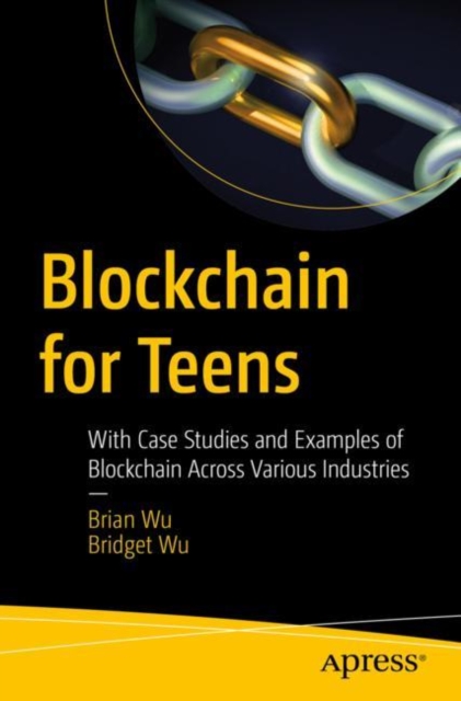 Blockchain for Teens : With Case Studies and Examples of Blockchain Across Various Industries, Paperback / softback Book