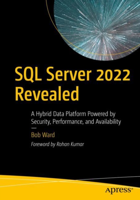 SQL Server 2022 Revealed : A Hybrid Data Platform Powered by Security, Performance, and Availability, Paperback / softback Book