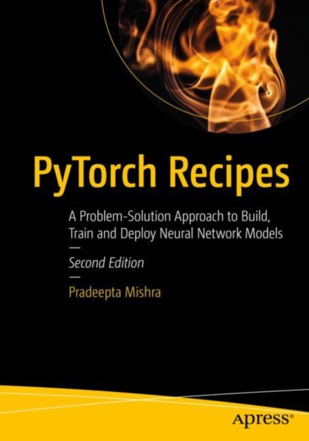 PyTorch Recipes : A Problem-Solution Approach to Build, Train and Deploy Neural Network Models, Paperback / softback Book