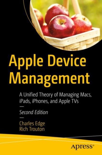Apple Device Management : A Unified Theory of Managing Macs, iPads, iPhones, and Apple TVs, Paperback / softback Book