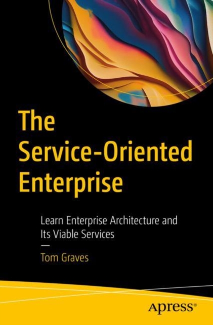 The Service-Oriented Enterprise : Learn Enterprise Architecture and Its Viable Services, Paperback / softback Book