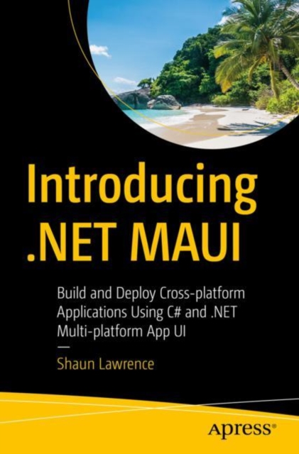 Introducing .NET MAUI : Build and Deploy Cross-platform Applications Using C# and .NET Multi-platform App UI, Paperback / softback Book