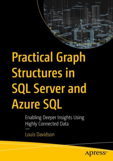 Practical Graph Structures in SQL Server and Azure SQL : Enabling Deeper Insights Using Highly Connected Data, Paperback / softback Book