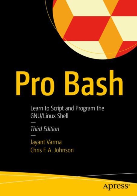 Pro Bash : Learn to Script and Program the GNU/Linux Shell, Paperback / softback Book