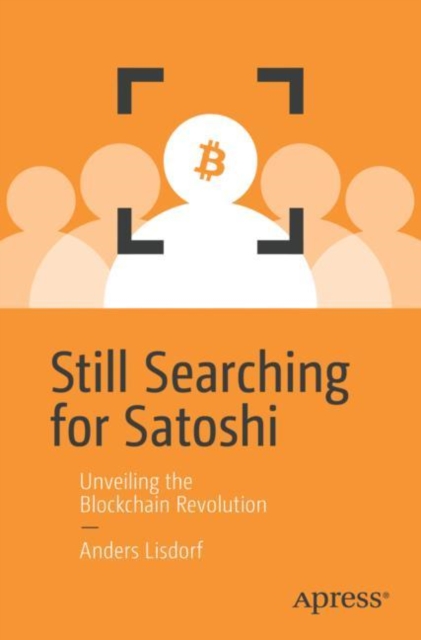Still Searching for Satoshi : Unveiling the Blockchain Revolution, Paperback / softback Book