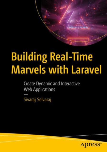 Building Real-Time Marvels with Laravel : Create Dynamic and Interactive Web Applications, Paperback / softback Book
