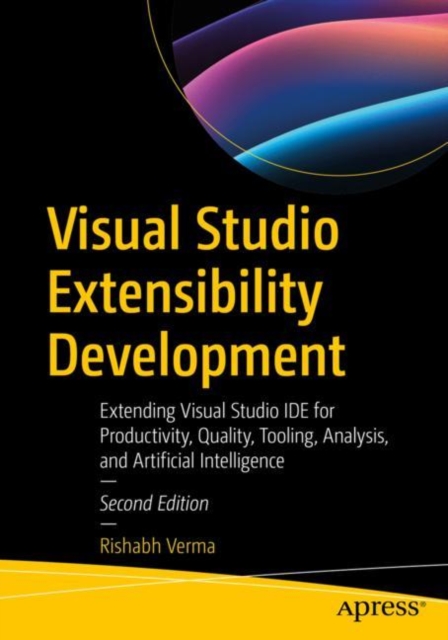 Visual Studio Extensibility Development : Extending Visual Studio IDE for Productivity, Quality, Tooling, Analysis, and Artificial Intelligence, Paperback / softback Book