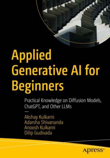 Applied Generative AI for Beginners : Practical Knowledge on Diffusion Models, ChatGPT, and Other LLMs, Paperback / softback Book
