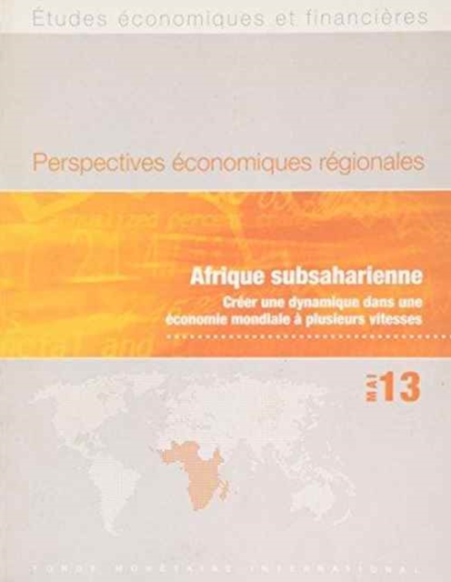 Regional Economic Outlook, May 2013: Sub-Saharan Africa : Creer une dynamique dans une economie mondiale a plusieurs vitesses, Paperback / softback Book