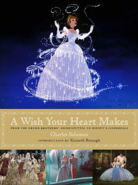 A Wish Your Heart Makes : From the Grimm Brothers' Aschenputtel to Disney's Cinderella, Hardback Book