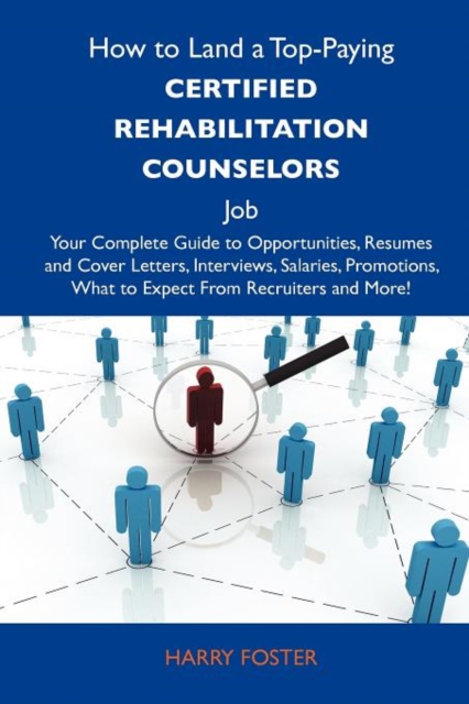 How to Land a Top-Paying Certified Rehabilitation Counselors Job : Your Complete Guide to Opportunities, Resumes and Cover Letters, Interviews, Salarie, Paperback / softback Book
