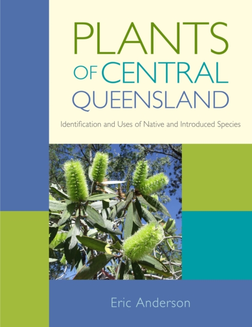 Plants of Central Queensland : Identification and Uses of Native and Introduced Species, Hardback Book