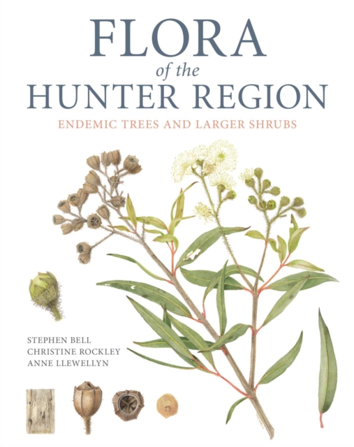 Flora of the Hunter Region : Endemic Trees and Larger Shrubs, Hardback Book